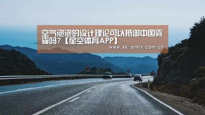 空气泡泡的设计理论可以抵御中国雾霾吗?【星空体育APP】(图1)